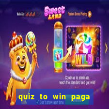 quiz to win paga mesmo quiz paga mesmo